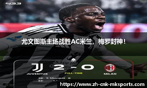 尤文图斯主场战胜AC米兰，梅罗封神！
