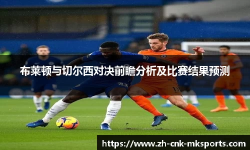 布莱顿与切尔西对决前瞻分析及比赛结果预测