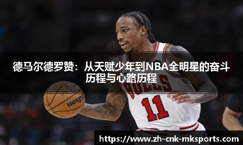 德马尔德罗赞：从天赋少年到NBA全明星的奋斗历程与心路历程
