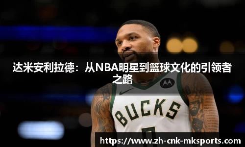 达米安利拉德：从NBA明星到篮球文化的引领者之路