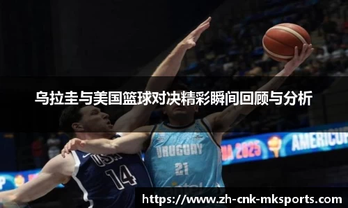 乌拉圭与美国篮球对决精彩瞬间回顾与分析