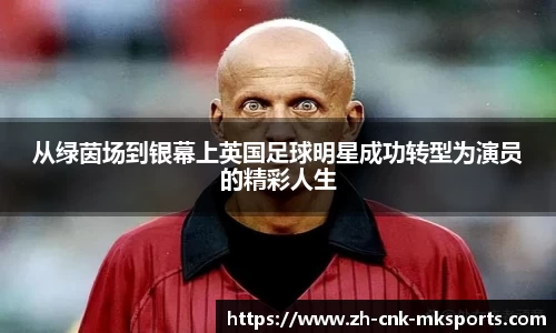 从绿茵场到银幕上英国足球明星成功转型为演员的精彩人生